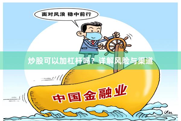 炒股可以加杠杆吗？详解风险与渠道